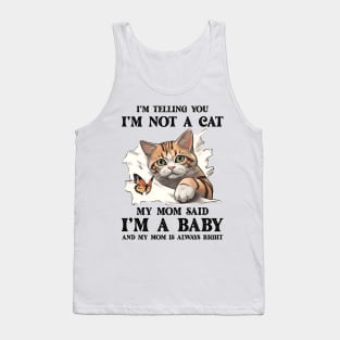 I'm Telling You I'm Not A Cat My Mom Said I'm A Baby And My Mom Is Always Right Tank Top